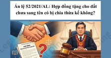 Án lệ 52/2021/AL: Hợp đồng tặng cho đất chưa sang tên có bị chia thừa kế không?