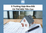 5 Trường hợp mua đất có thể mất tiền cọc