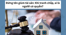 Đứng tên giùm tài sản: Khi tranh chấp, ai là người có quyền?