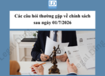CÁC CÂU HỎI THƯỜNG GẶP VỀ CHÍNH SÁCH MỚI CÓ HIỆU LỰC TỪ NGÀY 01/7/2026