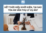 HẾT THỜI HIỆU KHỞI KIỆN NHƯNG TÒA ÁN VẪN THỤ LÝ VỤ ÁN – HIỂU ĐÚNG QUY ĐỊNH PHÁP LUẬT